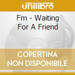 Fm - Waiting For A Friend cd