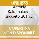 Antoniy Kakamakov - Inquieto 20Th Century Masterworks cd