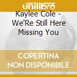 Kaylee Cole - We'Re Still Here Missing You cd