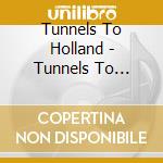 Tunnels To Holland - Tunnels To Holland cd musicale di Tunnels To Holland