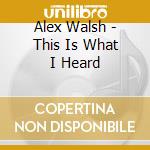 Alex Walsh - This Is What I Heard cd