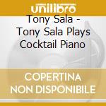 Tony Sala - Tony Sala Plays Cocktail Piano cd musicale di Tony Sala