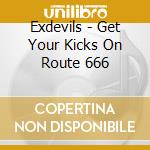 Exdevils - Get Your Kicks On Route 666 cd musicale di Exdevils
