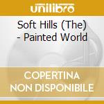 Soft Hills (The) - Painted World cd