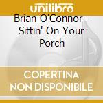 Brian O'Connor - Sittin' On Your Porch cd