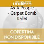 As A People - Carpet Bomb Ballet cd musicale di As A People