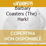Barbary Coasters (The) - Hark! cd