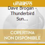 Dave Brogan - Thunderbird Sun Transformation cd