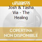 Josh & Tasha Via - The Healing cd musicale di Josh & Tasha Via