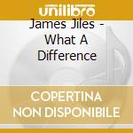James Jiles - What A Difference cd