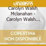 Carolyn Walsh Mclanahan - Carolyn Walsh Mclanahan cd musicale di Carolyn Walsh Mclanahan