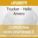 Trucker - Hello Amero cd musicale di Trucker
