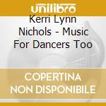 Kerri Lynn Nichols - Music For Dancers Too cd musicale di Kerri Lynn Nichols