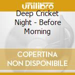 Deep Cricket Night - Before Morning cd musicale di Deep Cricket Night