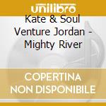 Kate & Soul Venture Jordan - Mighty River cd