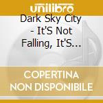 Dark Sky City - It'S Not Falling, It'S Flying cd