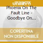 Phoenix On The Fault Line - Goodbye On Monday cd