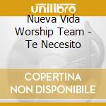 Nueva Vida Worship Team - Te Necesito cd