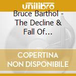 Bruce Barthol - The Decline & Fall Of Everything cd