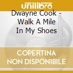 Dwayne Cook - Walk A Mile In My Shoes cd musicale di Dwayne Cook