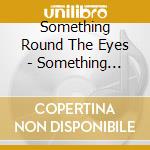 Something Round The Eyes - Something Round The Eyes cd