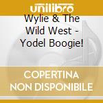 Wylie & The Wild West - Yodel Boogie! cd