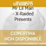 Mr Lil Man - X-Raided Presents cd musicale di Mr Lil Man