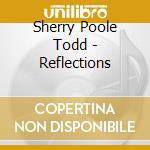 Sherry Poole Todd - Reflections cd musicale di Sherry Poole Todd