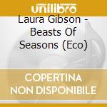 Laura Gibson - Beasts Of Seasons (Eco) cd musicale di Gibson Laura