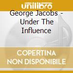 George Jacobs - Under The Influence cd