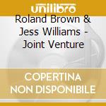 Roland Brown & Jess Williams - Joint Venture cd musicale di Roland Brown & Jess Williams