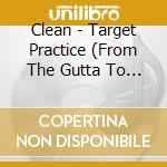 Clean - Target Practice (From The Gutta To The Top) cd