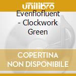 Evenflofluent - Clockwork Green cd