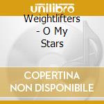 Weightlifters - O My Stars cd