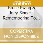 Bruce Ewing & Joey Singer - Remembering To Dream cd musicale di Bruce Ewing & Joey Singer