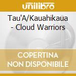 Tau'A/Kauahikaua - Cloud Warriors cd