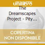 The Dreamscapes Project - Pity In A Heartbeat cd musicale di The Dreamscapes Project