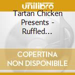 Tartan Chicken Presents - Ruffled Feathers cd