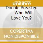 Double-Breasted - Who Will Love You? cd