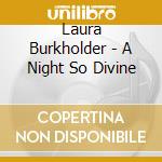 Laura Burkholder - A Night So Divine cd musicale di Laura Burkholder