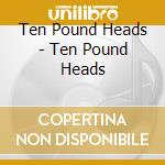 Ten Pound Heads - Ten Pound Heads cd