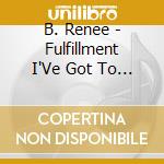 B. Renee - Fulfillment I'Ve Got To Do It cd