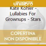 Kate Kohler - Lullabies For Grownups - Stars cd musicale di Kate Kohler