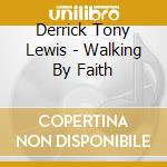 Derrick Tony Lewis - Walking By Faith cd musicale di Derrick Tony Lewis