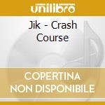 Jik - Crash Course cd musicale di Jik