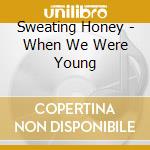 Sweating Honey - When We Were Young cd musicale di Sweating Honey