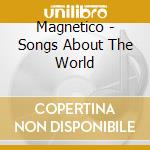 Magnetico - Songs About The World cd musicale di Magnetico