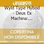 Wyld Type Hybrid - Deus Ex Machina: Metallum cd musicale di Wyld Type Hybrid