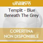 Templit - Blue Beneath The Grey cd musicale di Templit