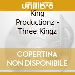 King Productionz - Three Kingz cd musicale di King Productionz